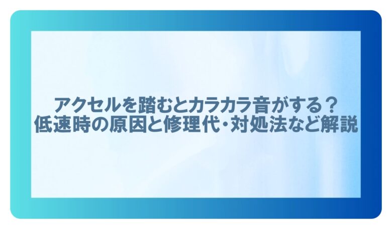 アクセル踏むとカラカラ音 低速