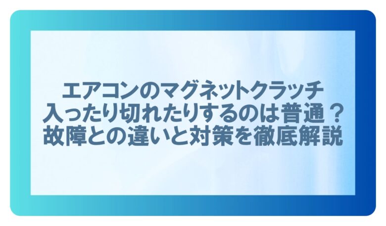 エアコン マグネットクラッチ 入ったり切れたり