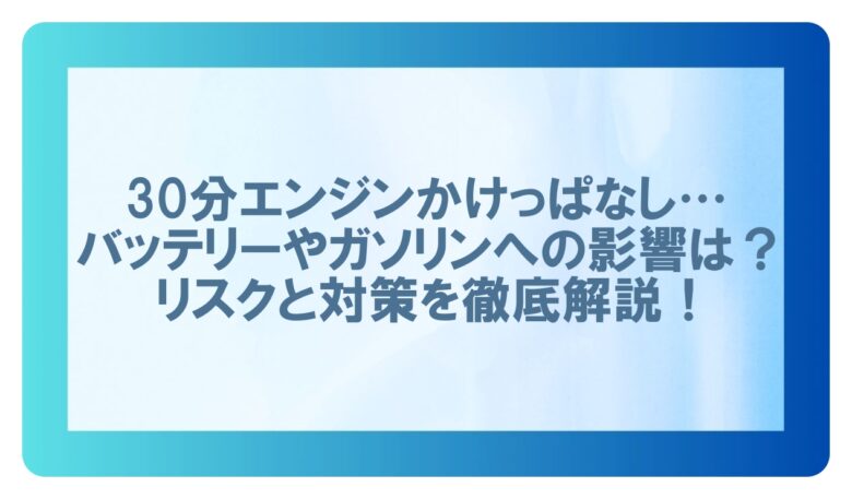 エンジンかけっぱなし 30分 バッテリー