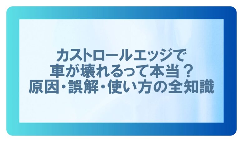 カストロール エッジ 壊れる