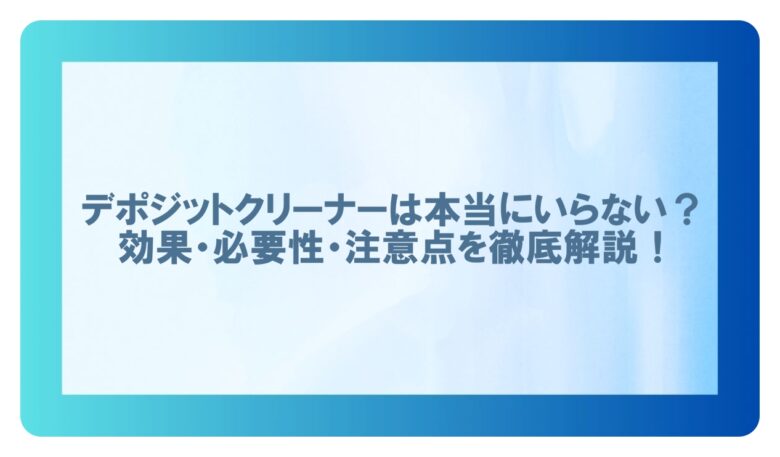 デポジットクリーナー いらない
