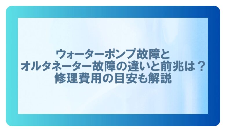 ウォーターポンプ 故障 前兆(オルタネーター故障 前兆)