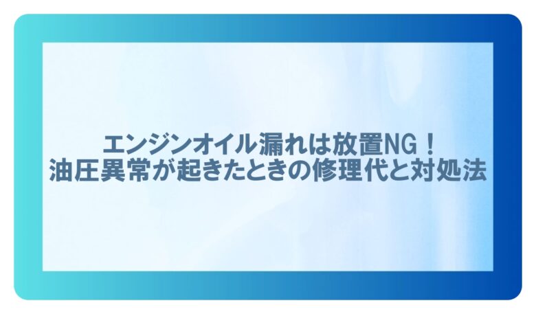 エンジンオイル 漏れ(油圧異常 修理代)