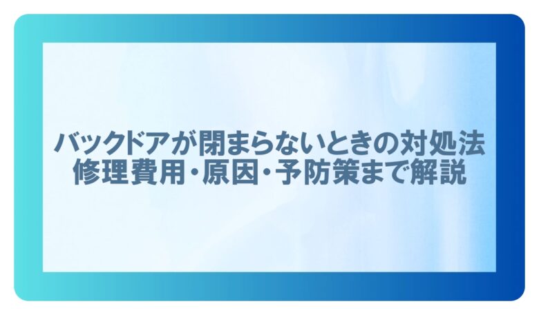 バックドア 閉まらない 修理