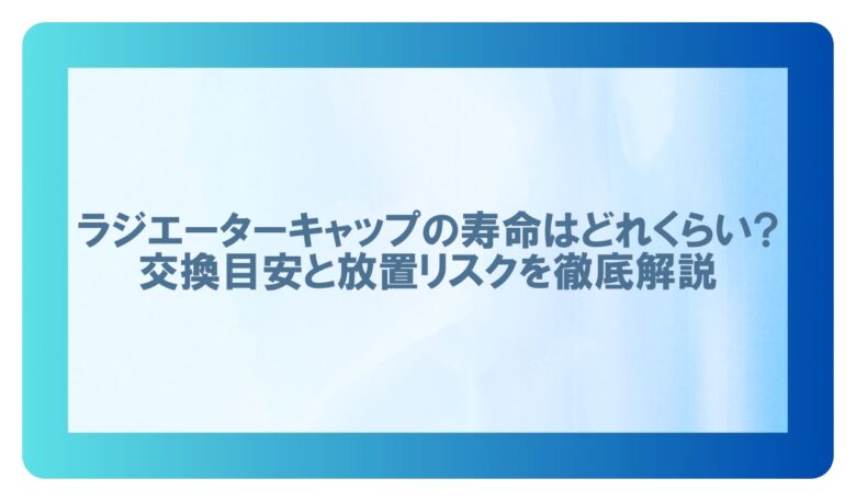 ラジエーターキャップ 寿命