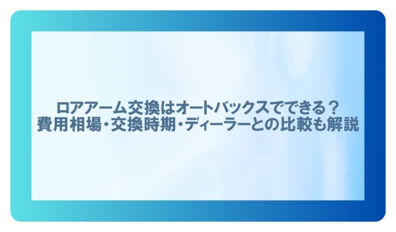 ロアアーム 交換費用 オートバックス