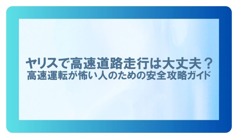 ヤリス 高速 怖い