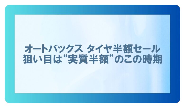 オートバックスタイヤ半額セール