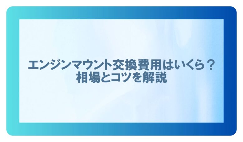 エンジンマウント交換費用