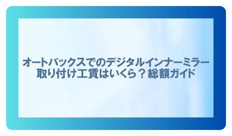 オートバックス デジタルインナーミラー 取り付け工賃